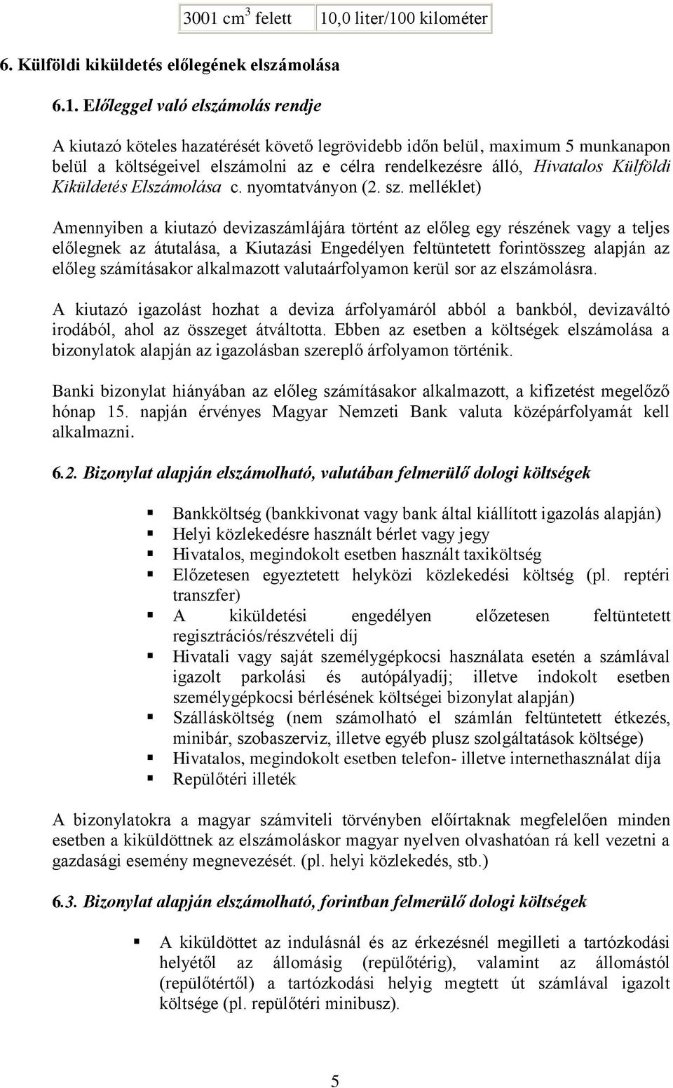 melléklet) Amennyiben a kiutazó devizaszámlájára történt az előleg egy részének vagy a teljes előlegnek az átutalása, a Kiutazási Engedélyen feltüntetett forintösszeg alapján az előleg számításakor