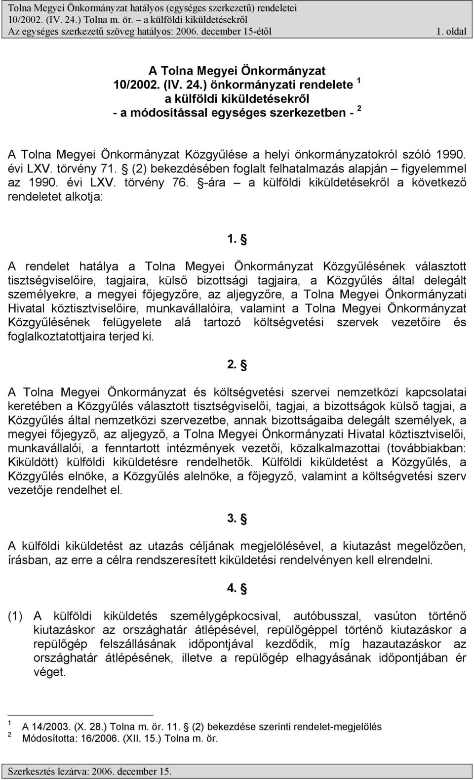 (2) bekezdésében foglalt felhatalmazás alapján figyelemmel az 1990. évi LXV. törvény 76. -ára a külföldi kiküldetésekről a következő rendeletet alkotja: 1.