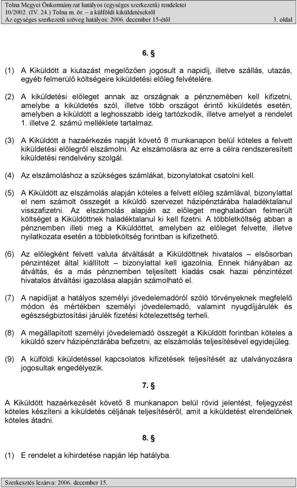 tartózkodik, illetve amelyet a rendelet 1. illetve 2. számú melléklete tartalmaz. (3) A Kiküldött a hazaérkezés napját követő 8 munkanapon belül köteles a felvett kiküldetési előlegről elszámolni.