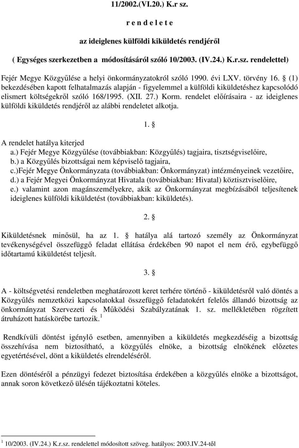 rendelet elıírásaira - az ideiglenes külföldi kiküldetés rendjérıl az alábbi rendeletet alkotja. 1. A rendelet hatálya kiterjed a.