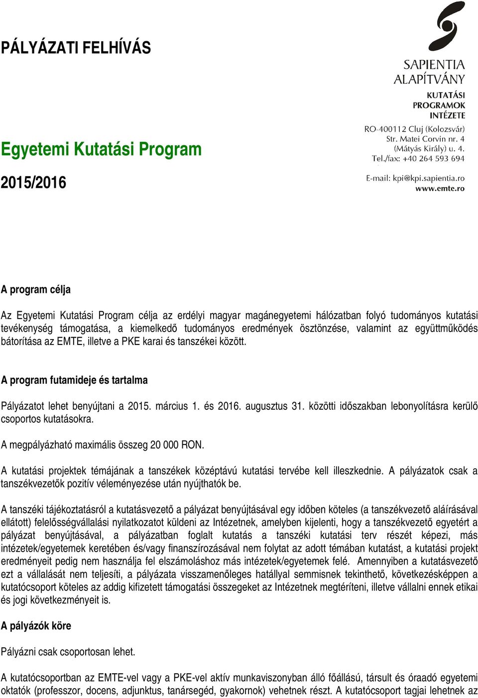 A program futamideje és tartalma Pályázatot lehet benyújtani a 2015. március 1. és 2016. augusztus 31. közötti idıszakban lebonyolításra kerülı csoportos kutatásokra.