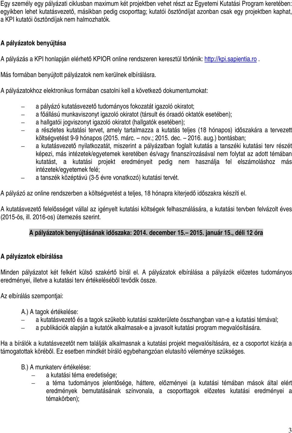 A pályázatokhoz elektronikus formában csatolni kell a következı dokumentumokat: a pályázó kutatásvezetı tudományos fokozatát igazoló okiratot; a fıállású munkaviszonyt igazoló okiratot (társult és