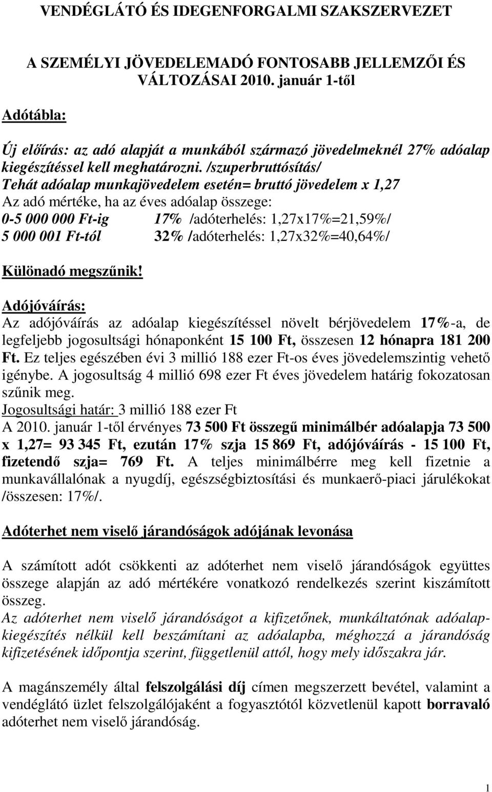 /szuperbruttósítás/ Tehát adóalap munkajövedelem esetén= bruttó jövedelem x 1,27 Az adó mértéke, ha az éves adóalap összege: 0-5 000 000 Ft-ig 17% /adóterhelés: 1,27x17%=21,59%/ 5 000 001 Ft-tól 32%