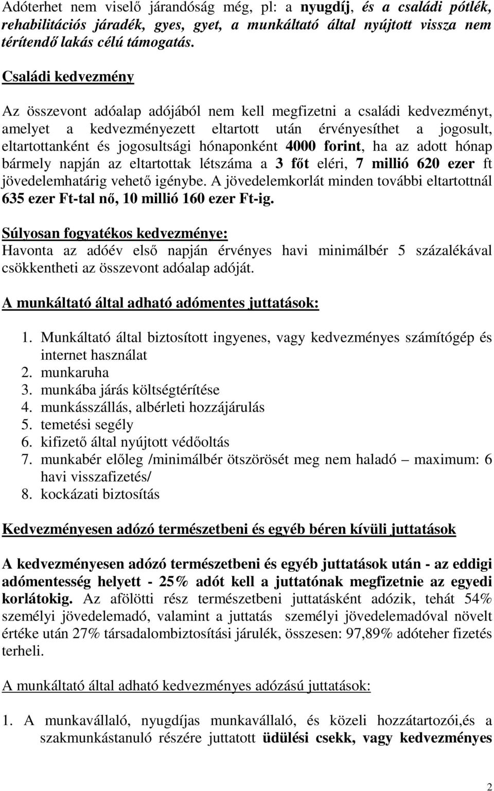 hónaponként 4000 forint, ha az adott hónap bármely napján az eltartottak létszáma a 3 főt eléri, 7 millió 620 ezer ft jövedelemhatárig vehető igénybe.