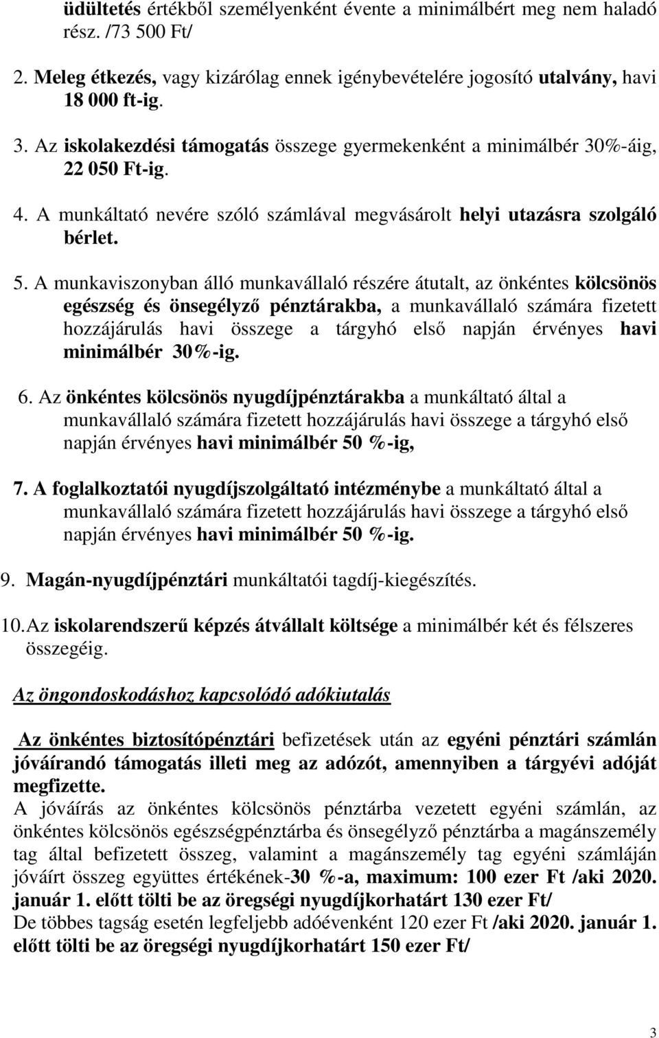 A munkaviszonyban álló munkavállaló részére átutalt, az önkéntes kölcsönös egészség és önsegélyző pénztárakba, a munkavállaló számára fizetett hozzájárulás havi összege a tárgyhó első napján érvényes