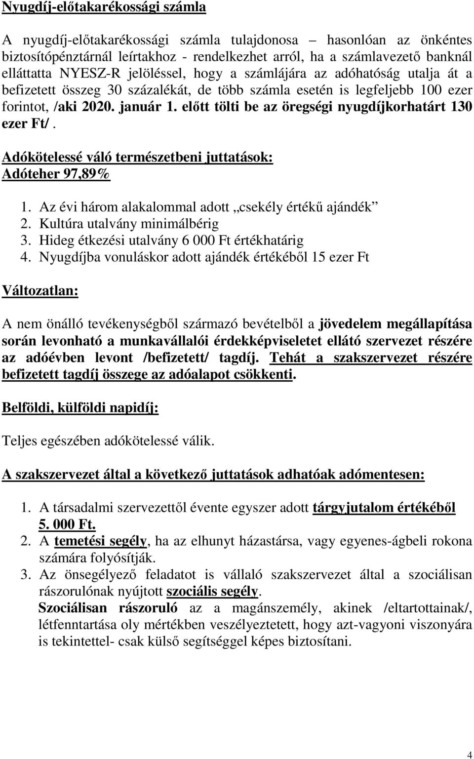 előtt tölti be az öregségi nyugdíjkorhatárt 130 ezer Ft/. Adókötelessé váló természetbeni juttatások: Adóteher 97,89% 1. Az évi három alakalommal adott csekély értékű ajándék 2.