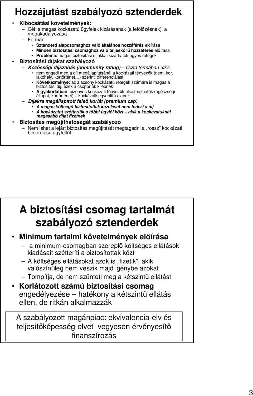 rating) tiszta formában ritka: nem engedi meg a díj megállapításánál a kockázati tényezık (nem, kor, lakóhely, kórtörténet ) szerinti differenciálást Következménye: az alacsony kockázatú rétegek