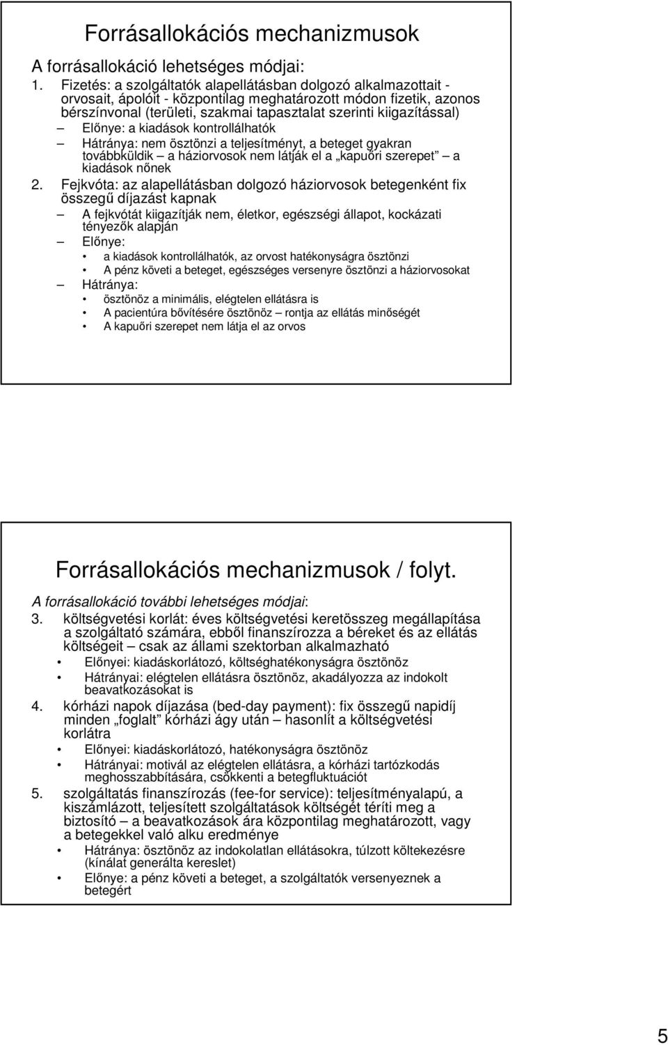 Elınye: a kiadások kontrollálhatók Hátránya: nem ösztönzi a teljesítményt, a beteget gyakran továbbküldik a háziorvosok nem látják el a kapuıri szerepet a kiadások nınek 2.