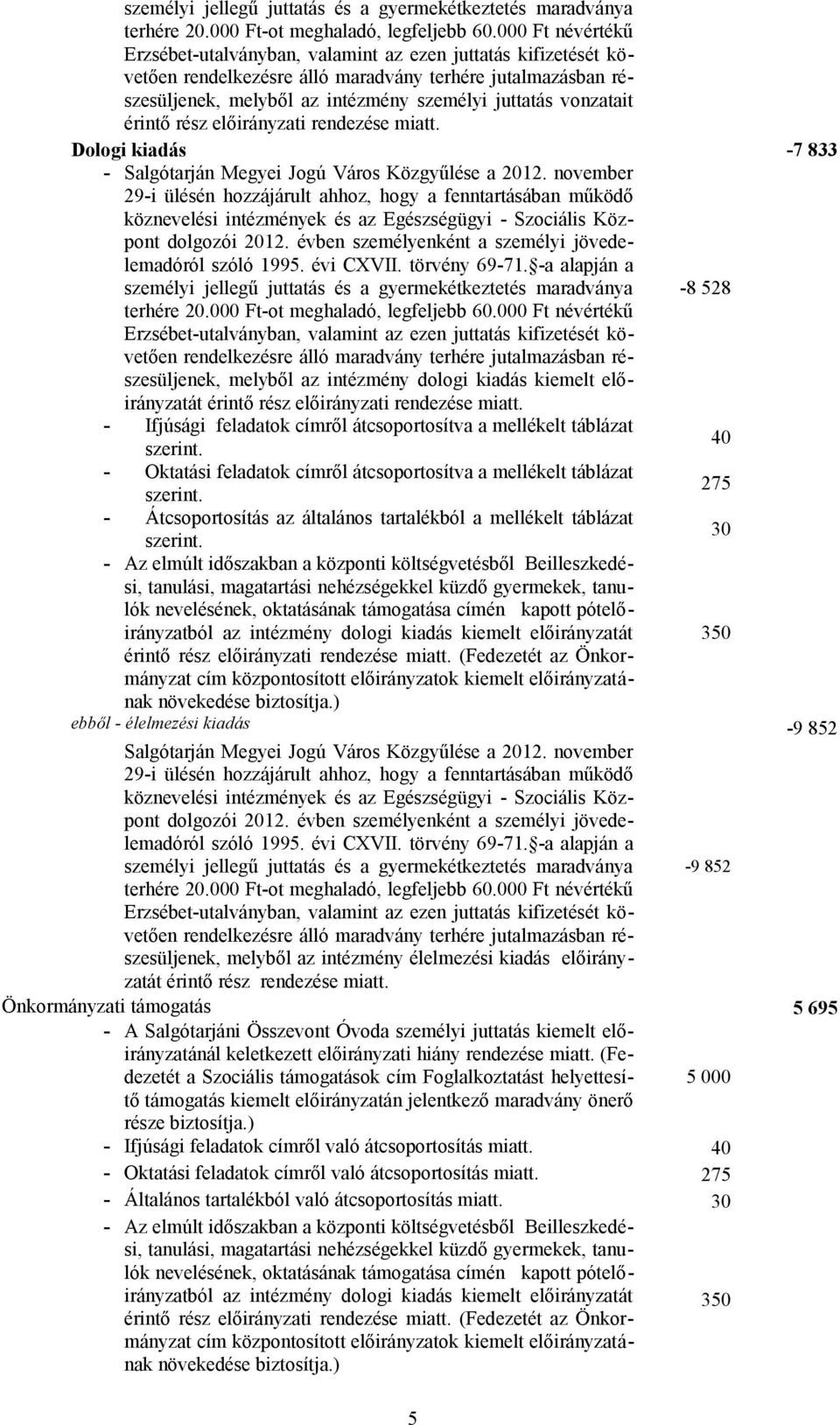 november személyi jellegű juttatás és a gyermekétkeztetés maradványa -8 528 melyből az intézmény dologi kiadás kiemelt előirányzatát érintő rész előirányzati rendezése miatt.