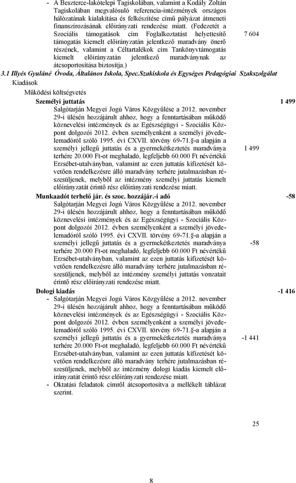 (Fedezetét a Szociális támogatások cím Foglalkoztatást helyettesítő támogatás kiemelt előirányzatán jelentkező maradvány önerő részének, valamint a Céltartalékok cím Tankönyvtámogatás kiemelt