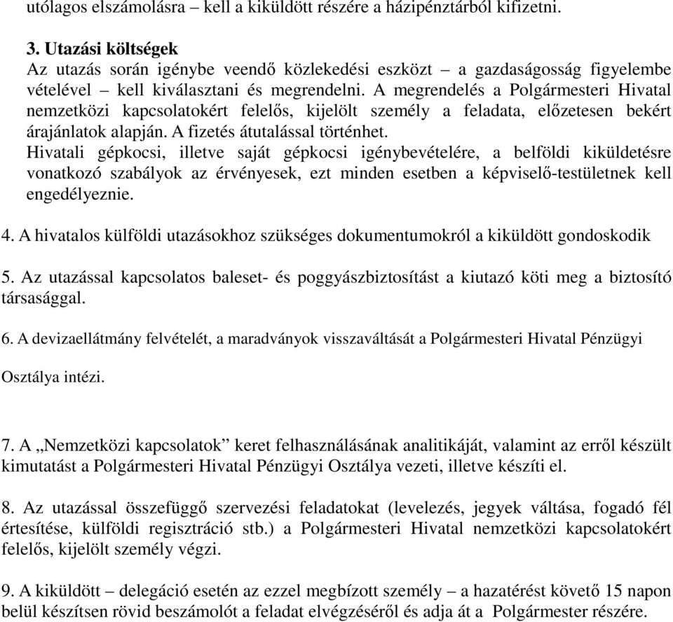 A megrendelés a Polgármesteri Hivatal nemzetközi kapcsolatokért felelıs, kijelölt személy a feladata, elızetesen bekért árajánlatok alapján. A fizetés átutalással történhet.