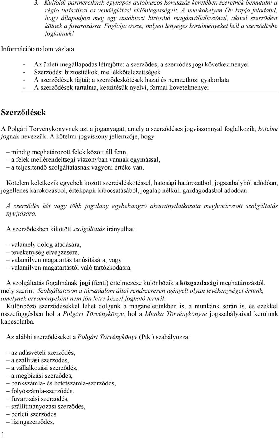 Foglalja össze, milyen lényeges körülményeket kell a szerzıdésbe foglalniuk!