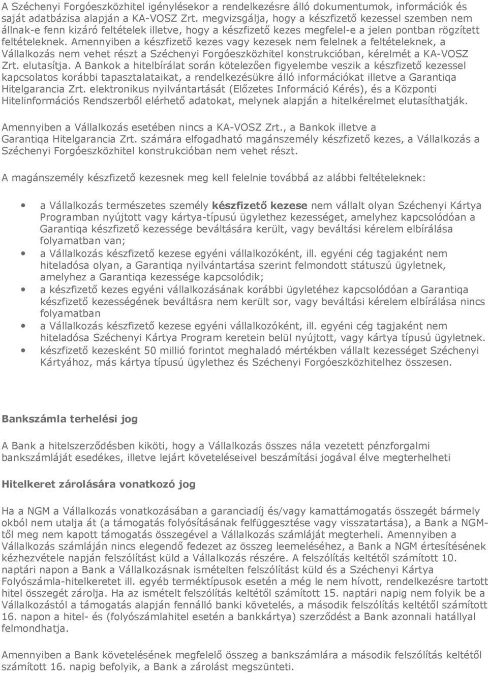 Amennyiben a készfizetı kezes vagy kezesek nem felelnek a feltételeknek, a Vállalkozás nem vehet részt a Széchenyi Forgóeszközhitel konstrukcióban, kérelmét a KA-VOSZ Zrt. elutasítja.