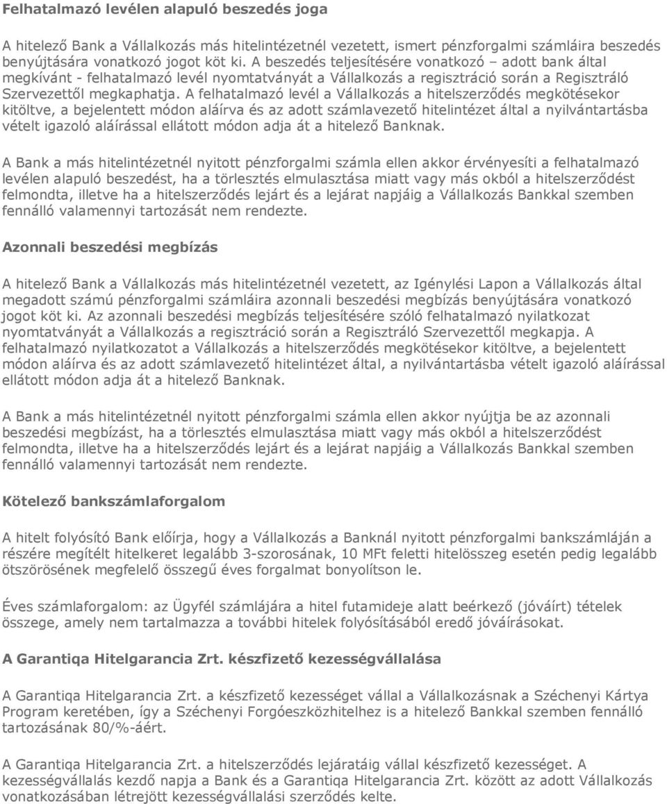 A felhatalmazó levél a Vállalkozás a hitelszerzıdés megkötésekor kitöltve, a bejelentett módon aláírva és az adott számlavezetı hitelintézet által a nyilvántartásba vételt igazoló aláírással ellátott