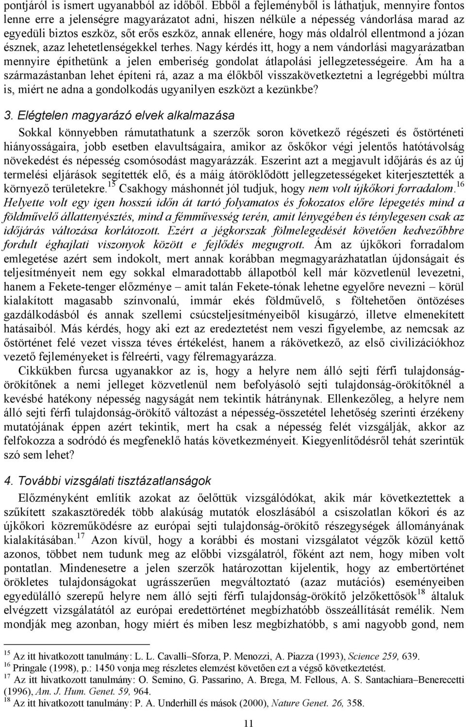 hogy más oldalról ellentmond a józan észnek, azaz lehetetlenségekkel terhes.