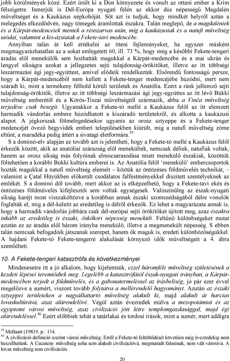 Sőt azt is tudjuk, hogy mindkét helyről aztán a melegedés elkezdődvén, nagy tömegek áramlottak északra.