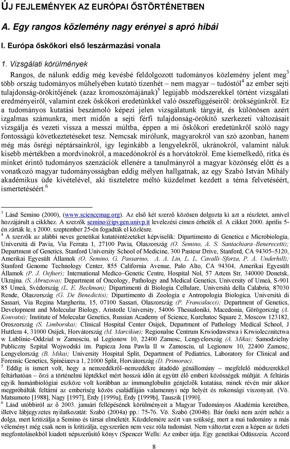 tulajdonság-örökítőjének (azaz kromoszómájának) 5 legújabb módszerekkel történt vizsgálati eredményeiről, valamint ezek őskőkori eredetünkkel való összefüggéseiről: örökségünkről.