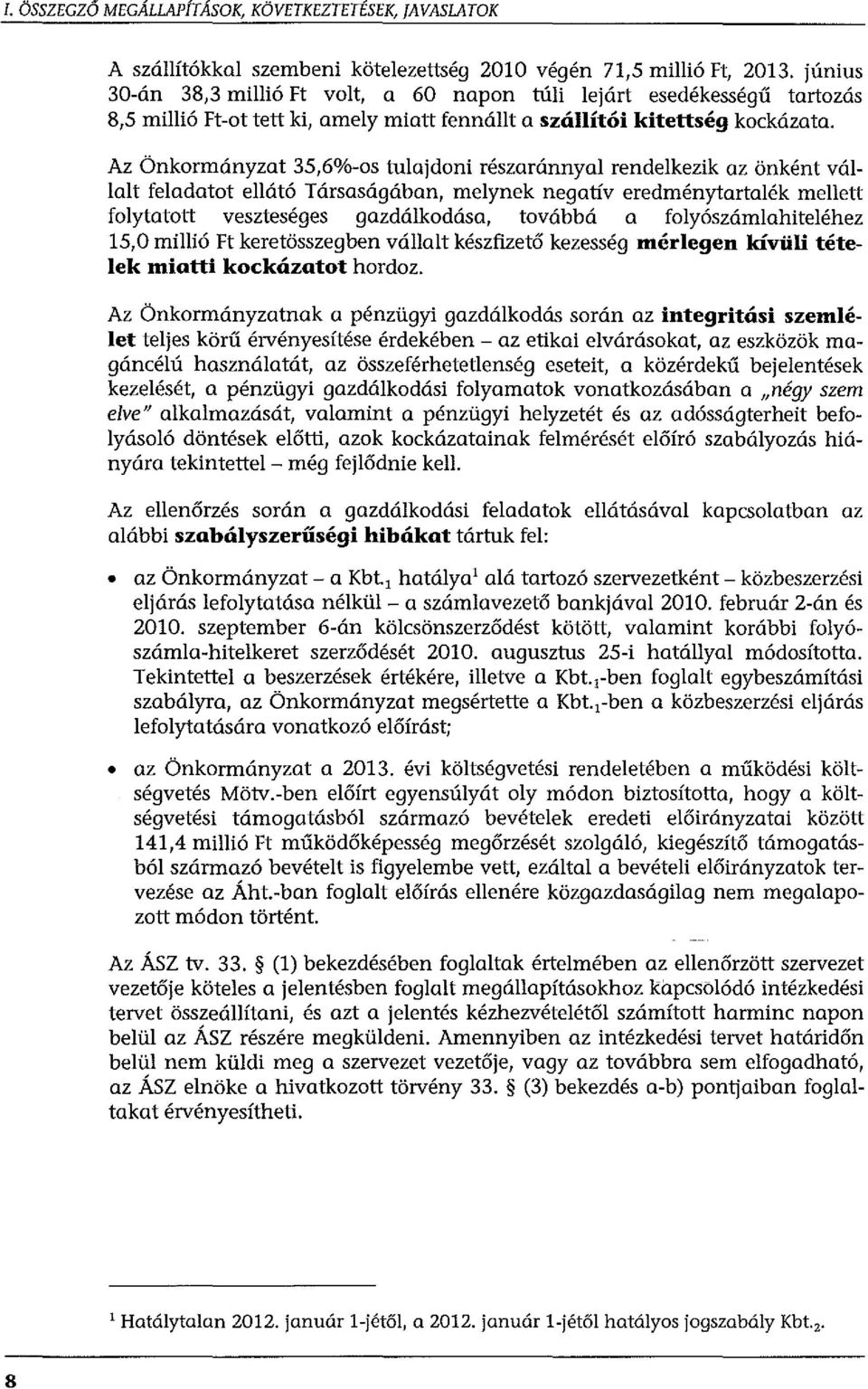 Az Önkormányzat 35,6%-os tulajdoni részaránnyal rendelkezik az önként vállalt feladatot ellátó Társaságában, melynek negatív eredménytartalék me ll ett folytatott veszteséges gazdálkodása, továbbá a