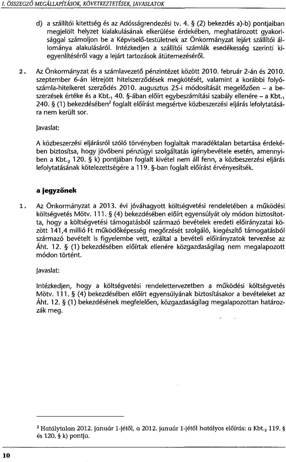 alakulásáról. Intézkedjen a szállítói számlák esedékesség szerinti kiegyenlítéséről vagy a lejárt tartozások átütemezéséről 2. Az Önkormányzat és a számlavezető pénzintézet között 201 O.