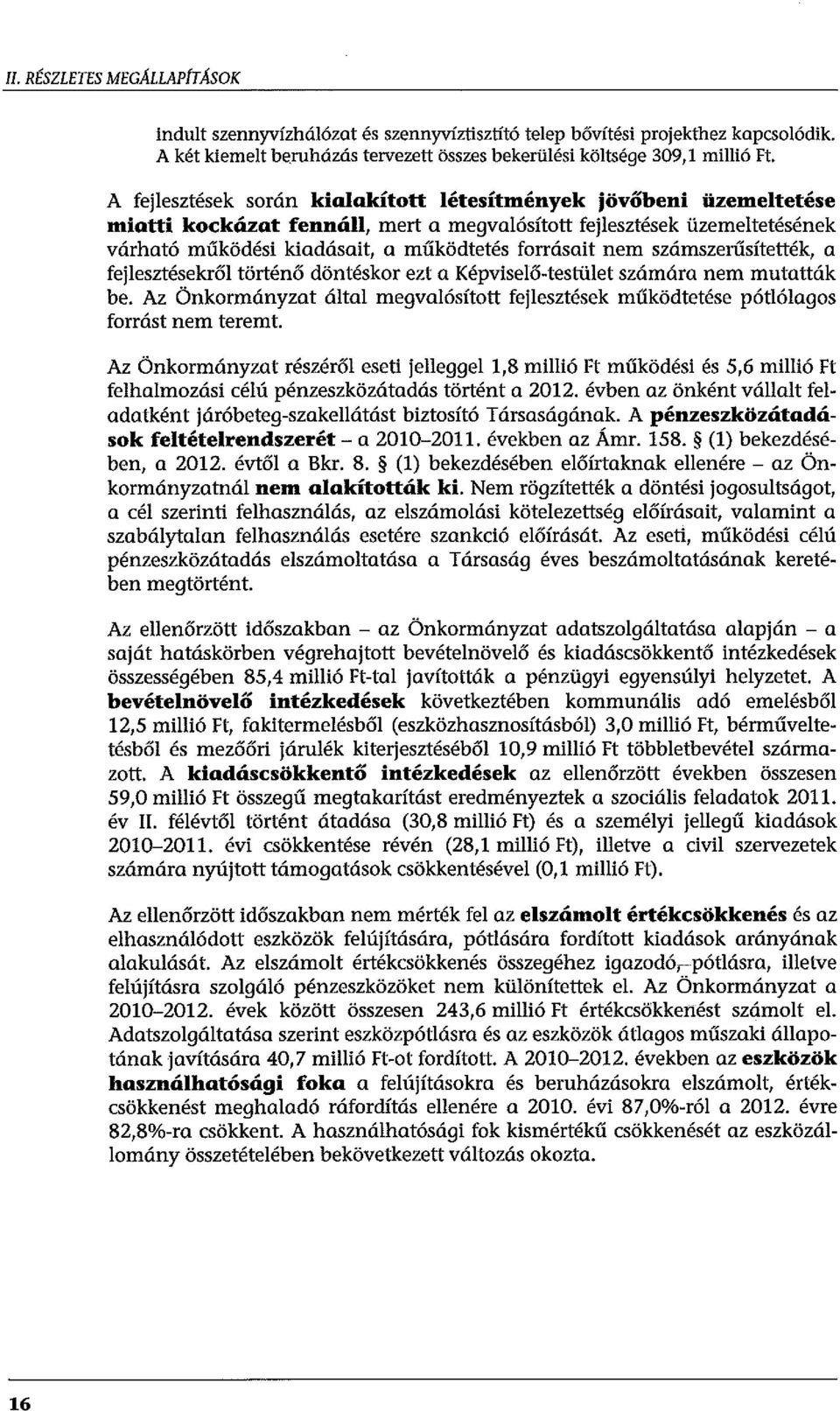 számszerűsítették, a fejlesztésekről történő döntéskor ezt a Képviselő-testület számára nem mutatták be. Az Önkormányzat által megvalósított fejlesztések működtetése pótlólagos forrást nem teremt.
