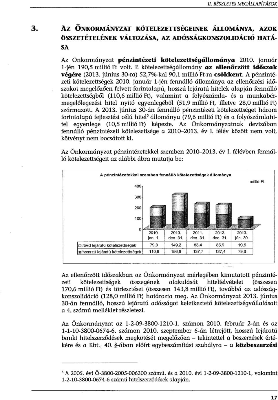 január l-jén fennálló állománya az ellenőrzési időszakot megelőzően felvett forintalapú, hosszú lejáratú hitelek alapján fennálló kötelezettségből (110,6 millió Ft), valamint a folyószámla- és a