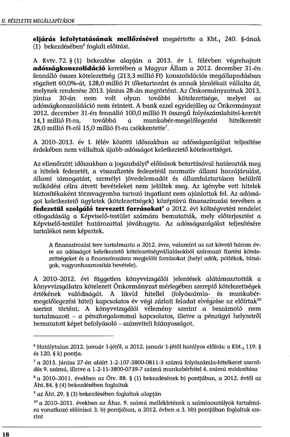 december 31-én fennálló összes kötelezettség (213,3 míllió Ft) konszolidációs megállapodásban rögzített 60,0%-át, 128,0 míllió Ft tőketartozást és annak járulékait vállalta át, melynek rendezése 2013.