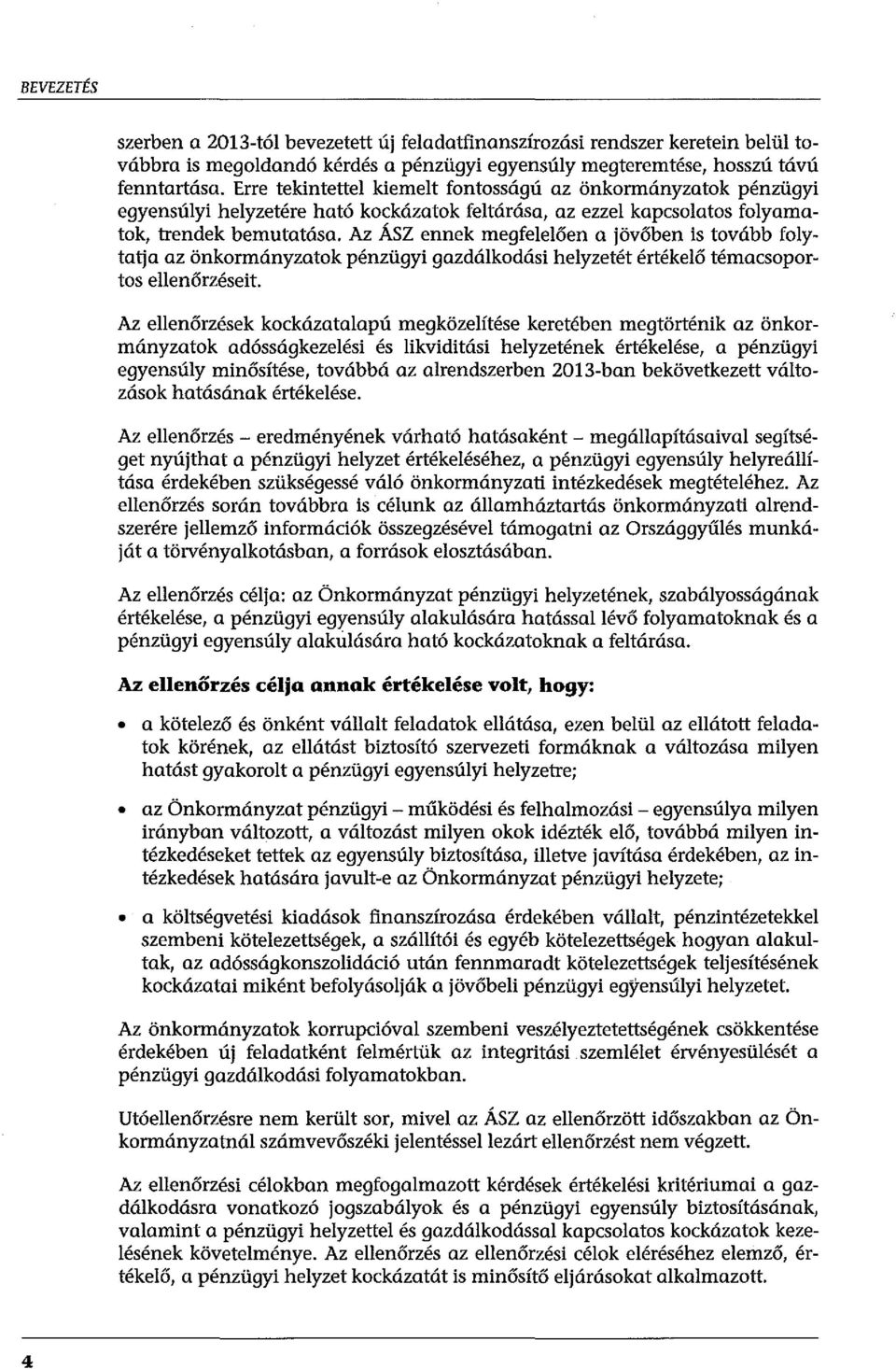 Az ÁSZ ennek megfelelően a jövőben is tovább folytatja az önkormányzatok pénzügyi gazdálkodási helyzetét értékelő témacsoportos ellenőrzéseit Az ellenőrzések kockázatalapú megközelítése keretében