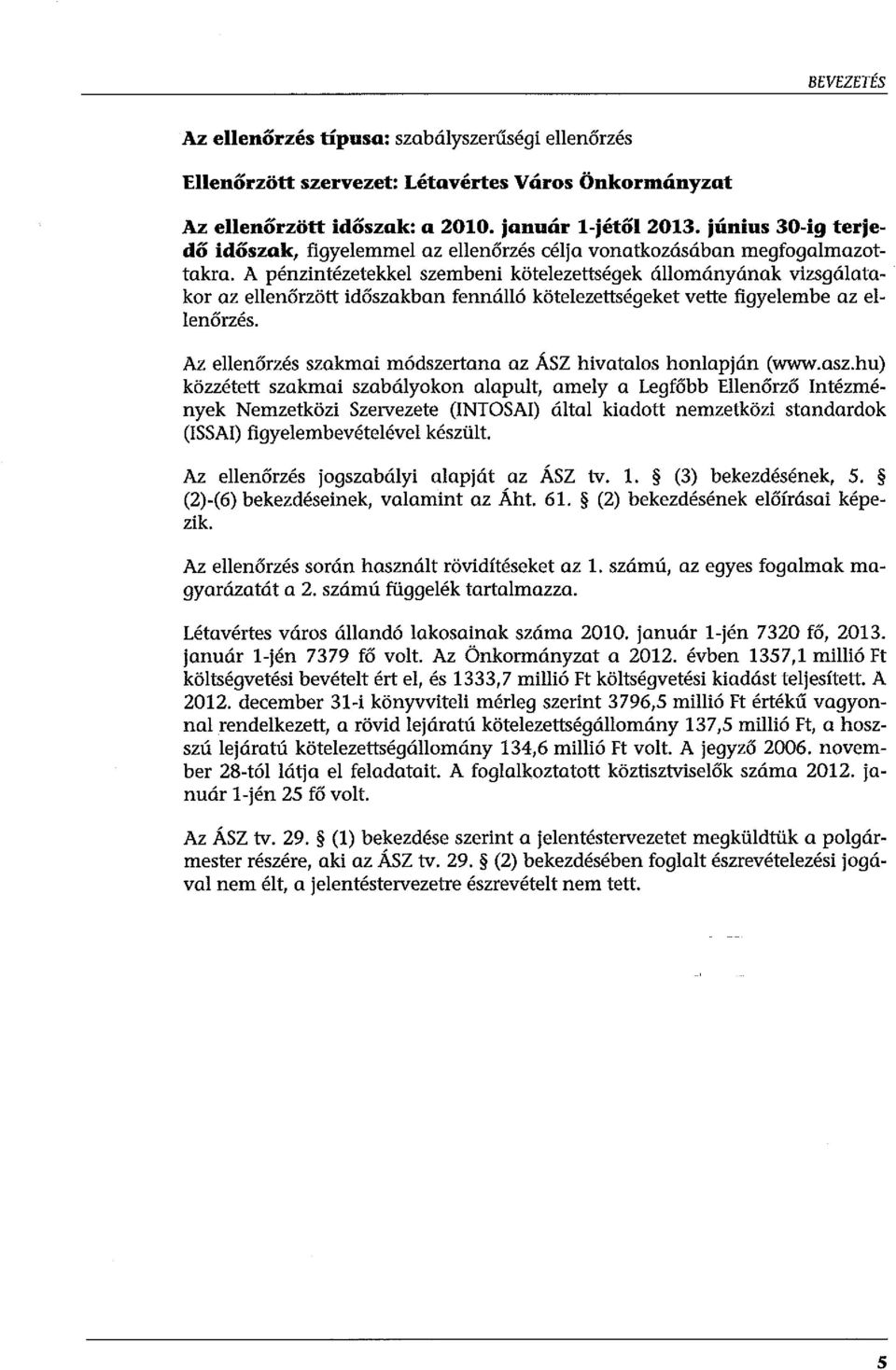 A pénzintézetekkel szembeni kötelezettségek állományának vizsgálatakor az ellenőrzött időszakban fennálló kötelezettségeket vette figyelembe az ellenőrzés.