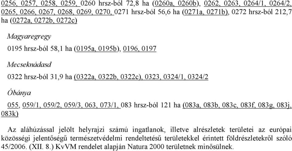 055, 059/1, 059/2, 059/3, 063, 073/1, 083 hrsz-ból 121 ha (083a, 083b, 083c, 083f, 083g, 083j, 083k) Az aláhúzással jelölt helyrajzi számú ingatlanok, illetve alrészletek területei