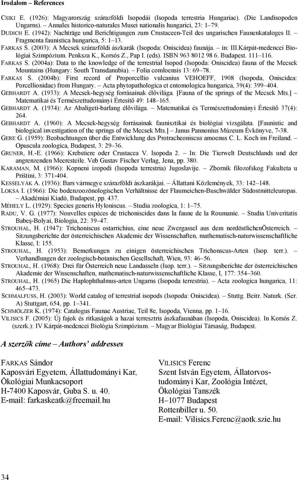 (2003): A Mecsek szárazföldi ászkarák (Isopoda: Oniscidea) faunája. in: III.Kárpát-medencei Biológiai Szimpózium. Penksza K., Korsós Z., Pap I. (eds). ISBN 963 8012 98 6. Budapest. 111 116. FARKAS S.