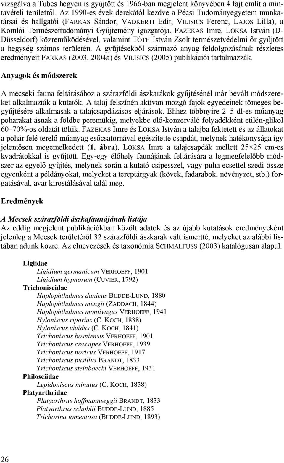 FAZEKAS Imre, LOKSA István (D- Düsseldorf) közreműködésével, valamint TÓTH István Zsolt természetvédelmi őr gyűjtött a hegység számos területén.