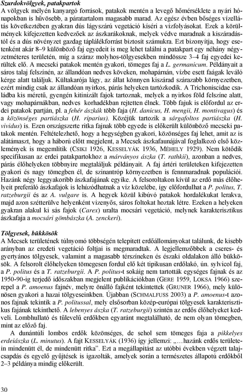 Ezek a körülmények kifejezetten kedvezőek az ászkarákoknak, melyek védve maradnak a kiszáradástól és a dús növényzet gazdag táplálékforrást biztosít számukra.