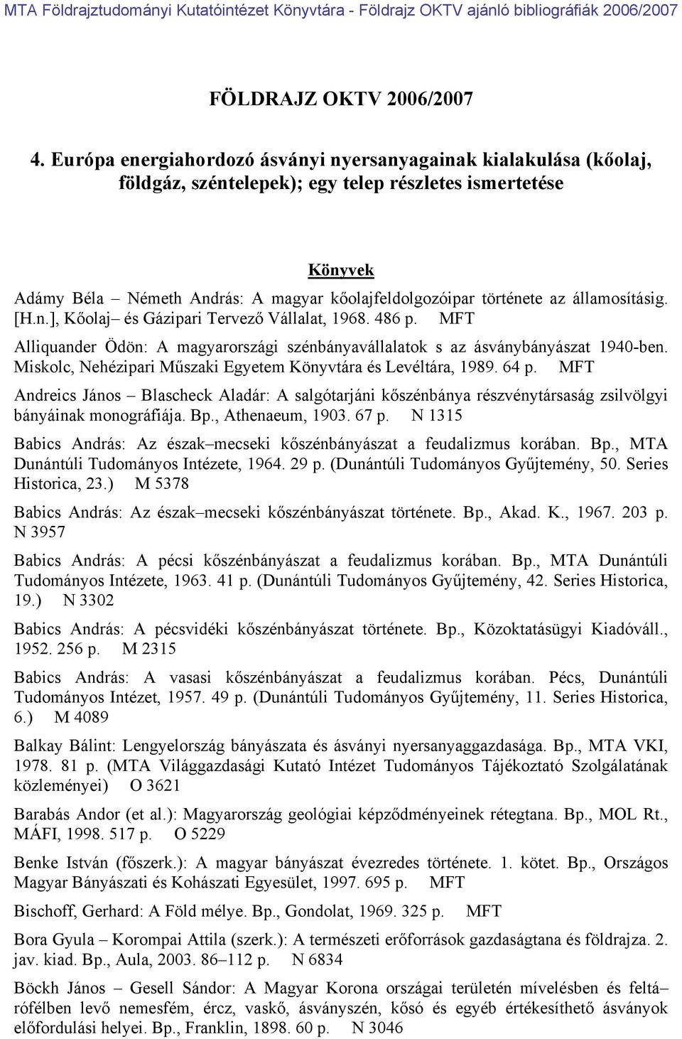 államosításig. [H.n.], Kőolaj és Gázipari Tervező Vállalat, 1968. 486 p. MFT Alliquander Ödön: A magyarországi szénbányavállalatok s az ásványbányászat 1940-ben.
