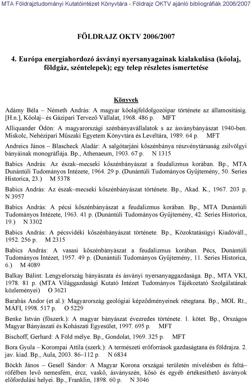 államosításig. [H.n.], Kőolaj és Gázipari Tervező Vállalat, 1968. 486 p. MFT Alliquander Ödön: A magyarországi szénbányavállalatok s az ásványbányászat 1940-ben.