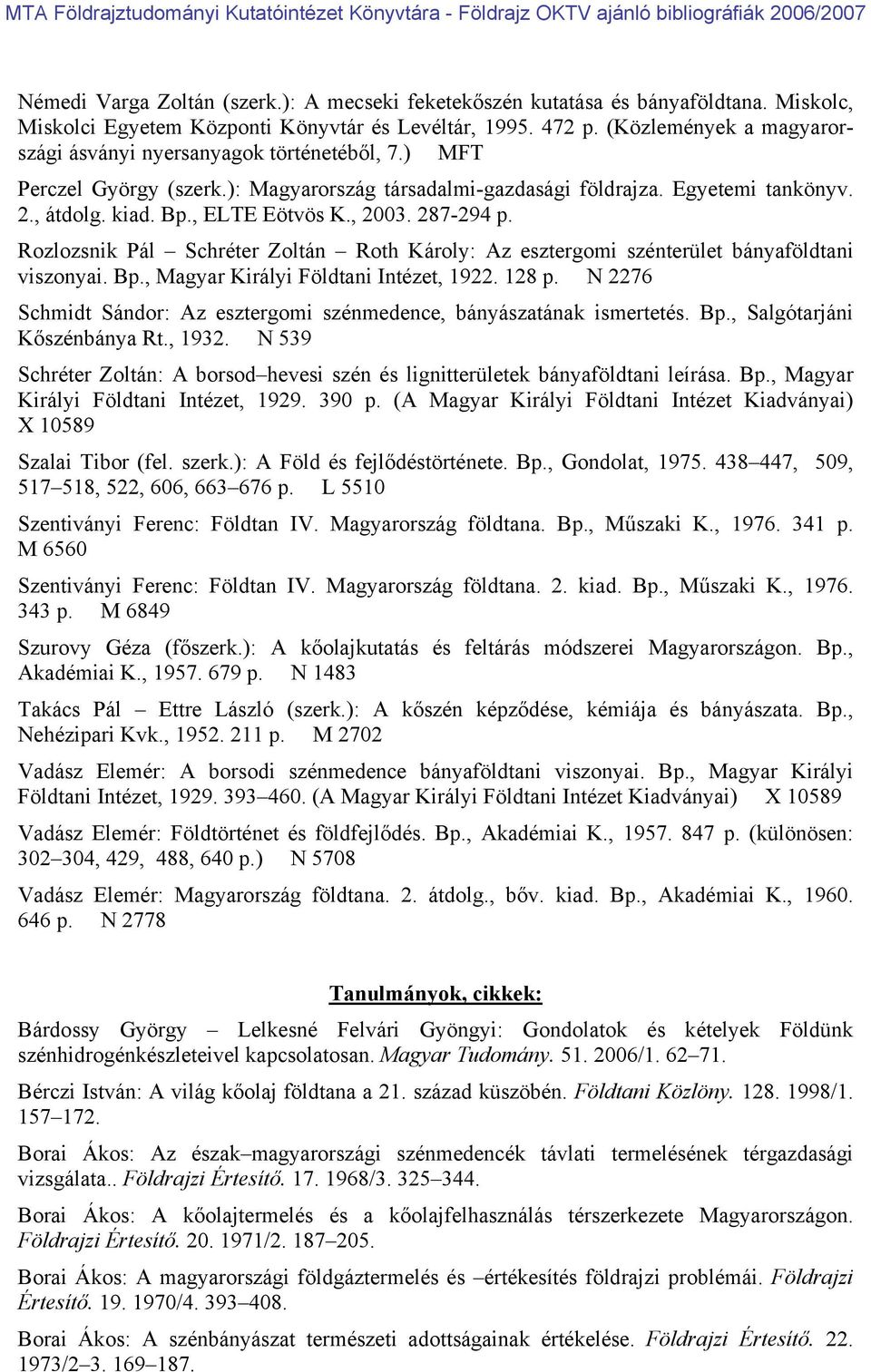 , 2003. 287-294 p. Rozlozsnik Pál Schréter Zoltán Roth Károly: Az esztergomi szénterület bányaföldtani viszonyai. Bp., Magyar Királyi Földtani Intézet, 1922. 128 p.