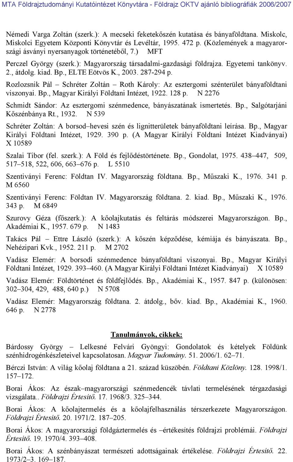 , 2003. 287-294 p. Rozlozsnik Pál Schréter Zoltán Roth Károly: Az esztergomi szénterület bányaföldtani viszonyai. Bp., Magyar Királyi Földtani Intézet, 1922. 128 p.