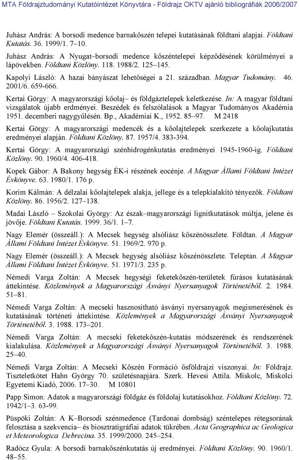 Magyar Tudomány. 46. 2001/6. 659-666. Kertai Görgy: A magyarországi kőolaj és földgáztelepek keletkezése. In: A magyar földtani vizsgálatok újabb erdményei.