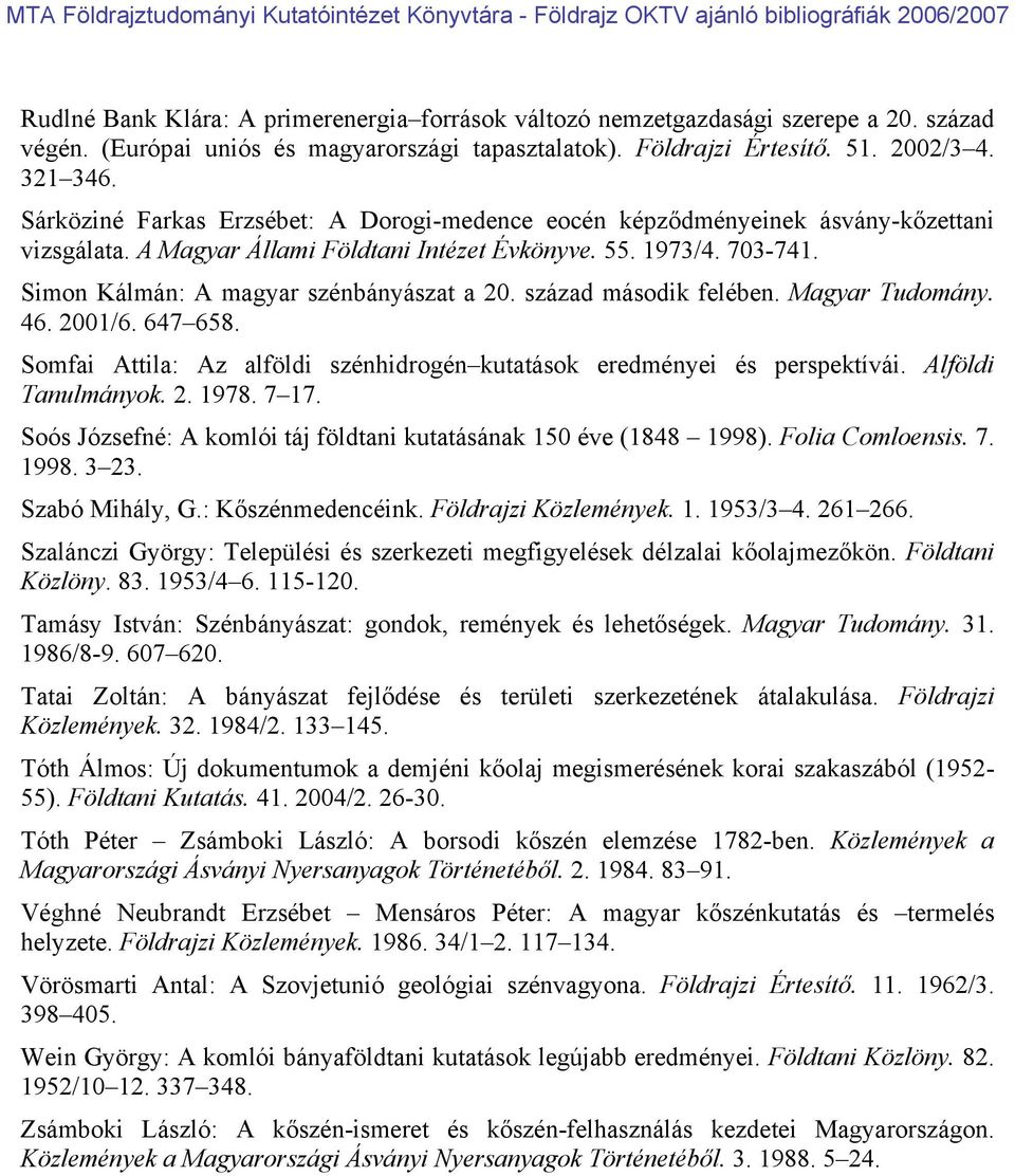 Simon Kálmán: A magyar szénbányászat a 20. század második felében. Magyar Tudomány. 46. 2001/6. 647 658. Somfai Attila: Az alföldi szénhidrogén kutatások eredményei és perspektívái.