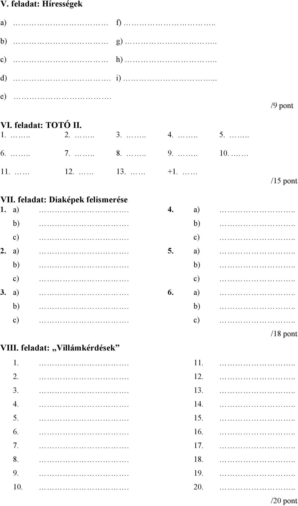 c).. 2. a). 5. a).. b). b).. c). c).. 3. a). 6. a).. b). b).. c). c).. VIII. feladat: Villámkérdések /18 pont 1.