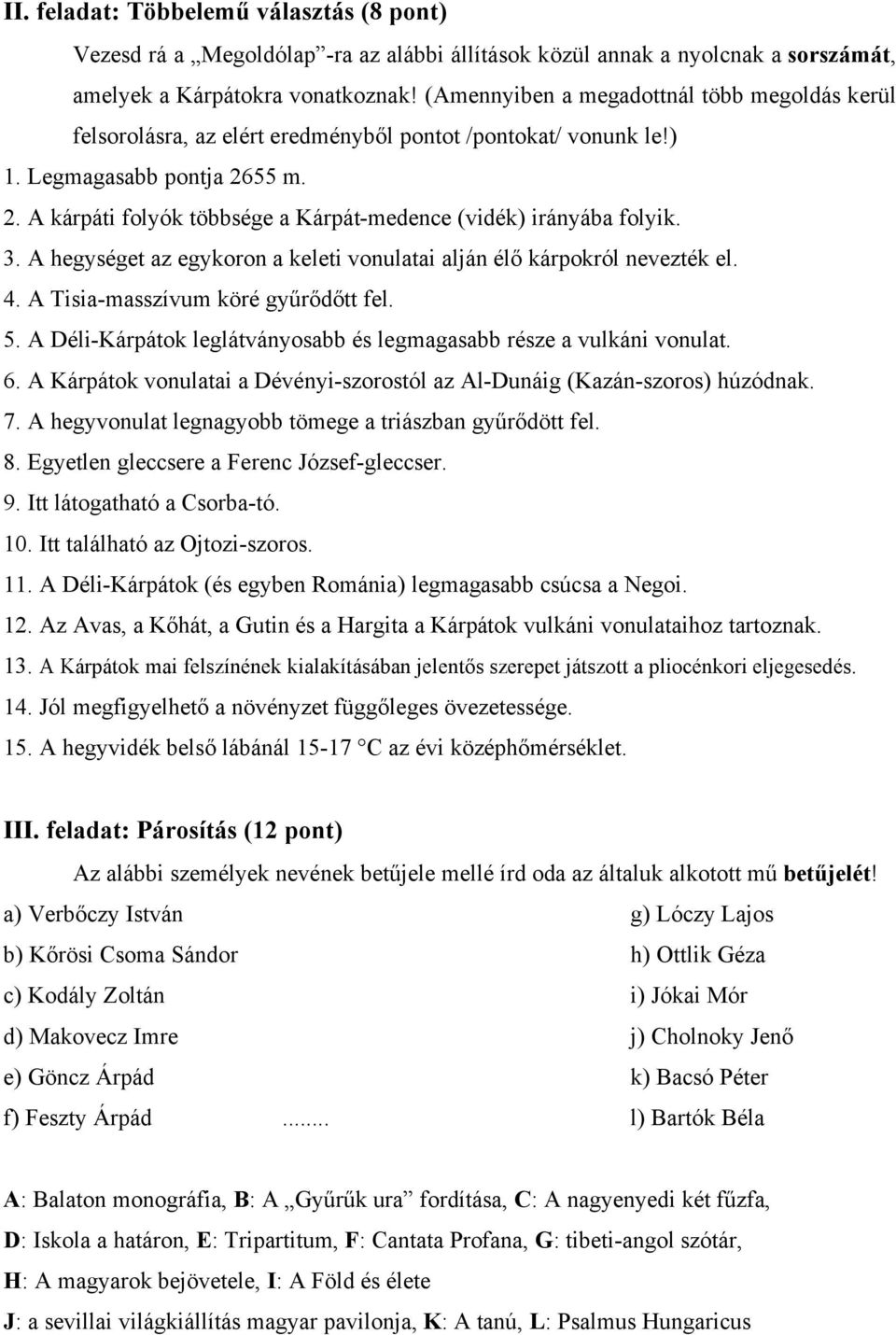 55 m. 2. A kárpáti folyók többsége a Kárpát-medence (vidék) irányába folyik. 3. A hegységet az egykoron a keleti vonulatai alján élő kárpokról nevezték el. 4. A Tisia-masszívum köré gyűrődőtt fel. 5.