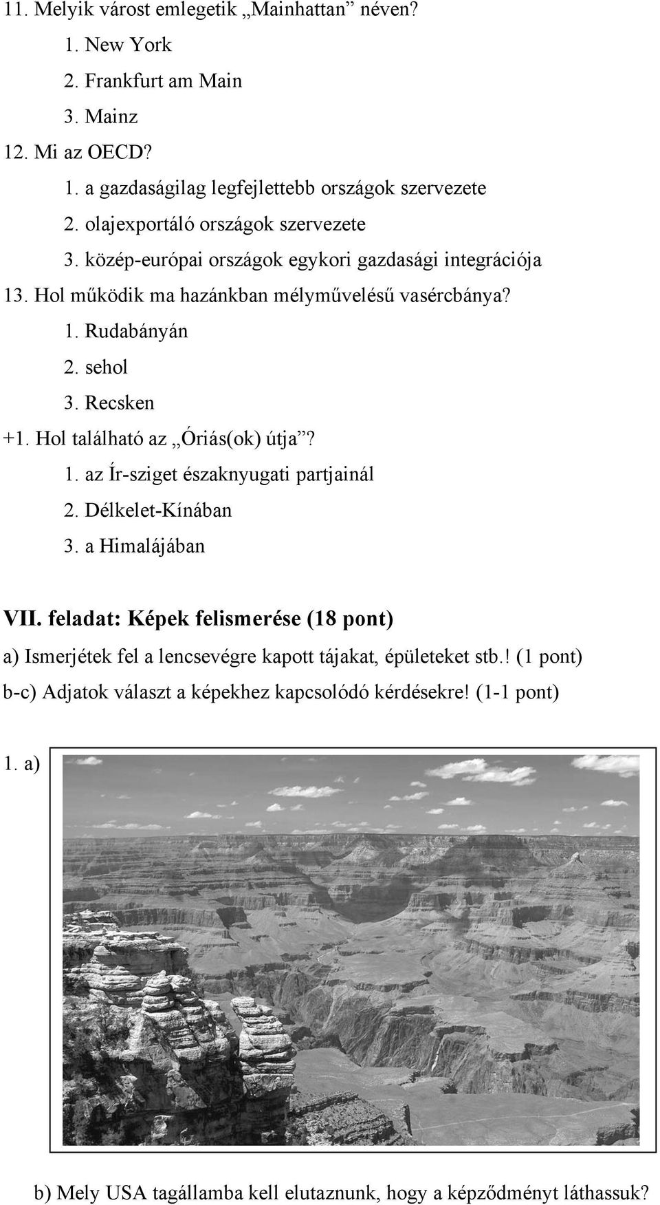 Recsken +1. Hol található az Óriás(ok) útja? 1. az Ír-sziget északnyugati partjainál 2. Délkelet-Kínában 3. a Himalájában VII.