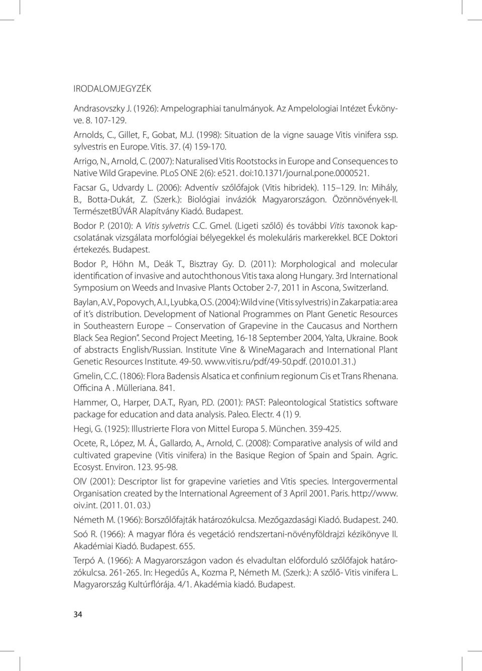 pone.0000521. Facsar G., Udvardy L. (2006): Adventív szőlőfajok (Vitis hibridek). 115 129. In: Mihály, B., Botta-Dukát, Z. (Szerk.): Biológiai inváziók Magyarországon. Özönnövények-II.