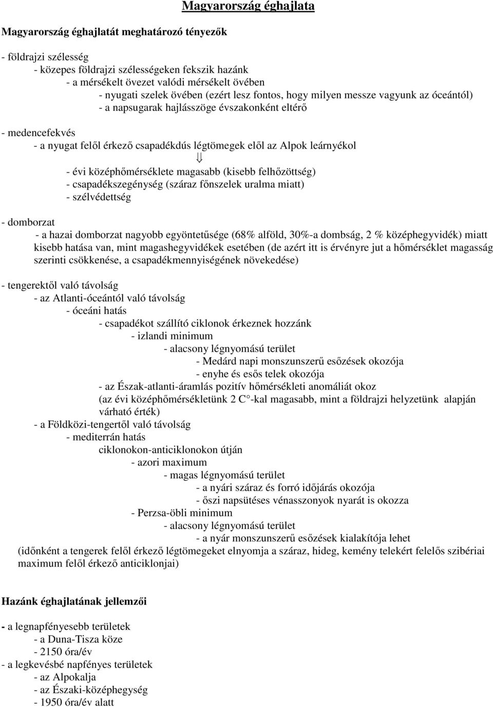 leárnyékol - évi középhőmérséklete magasabb (kisebb felhőzöttség) - csapadékszegénység (száraz főnszelek uralma miatt) - szélvédettség - domborzat - a hazai domborzat nagyobb egyöntetűsége (68%