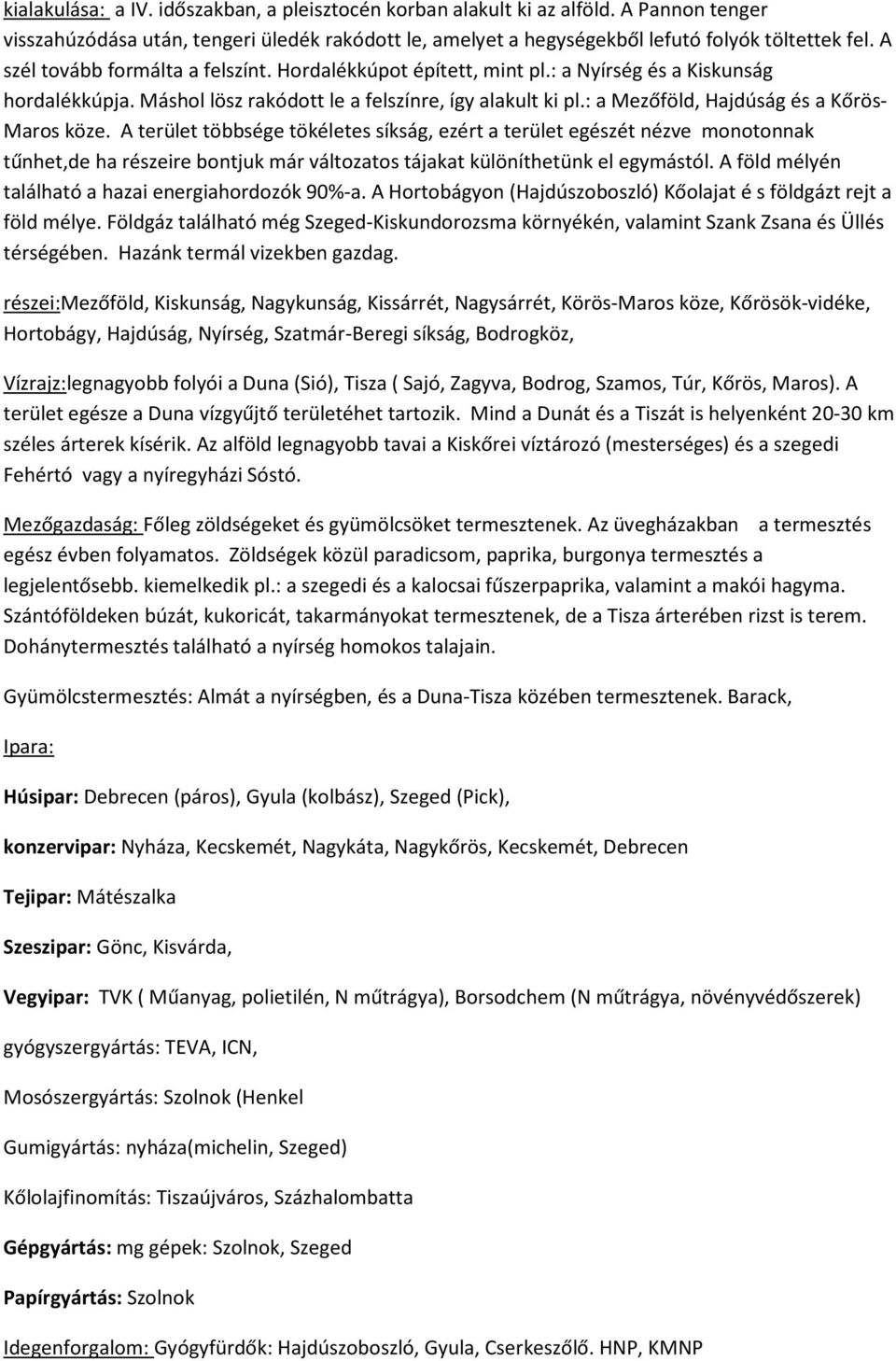 : a Mezőföld, Hajdúság és a Kőrös- Maros köze.