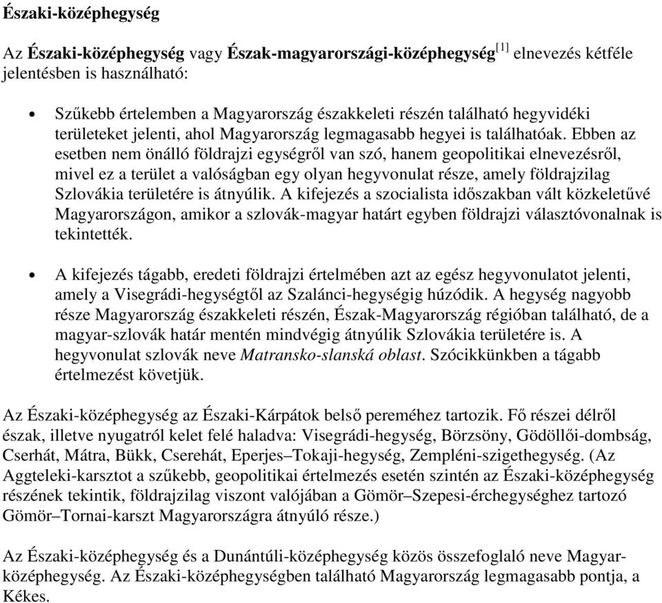 Ebben az esetben nem önálló földrajzi egységről van szó, hanem geopolitikai elnevezésről, mivel ez a terület a valóságban egy olyan hegyvonulat része, amely földrajzilag Szlovákia területére is
