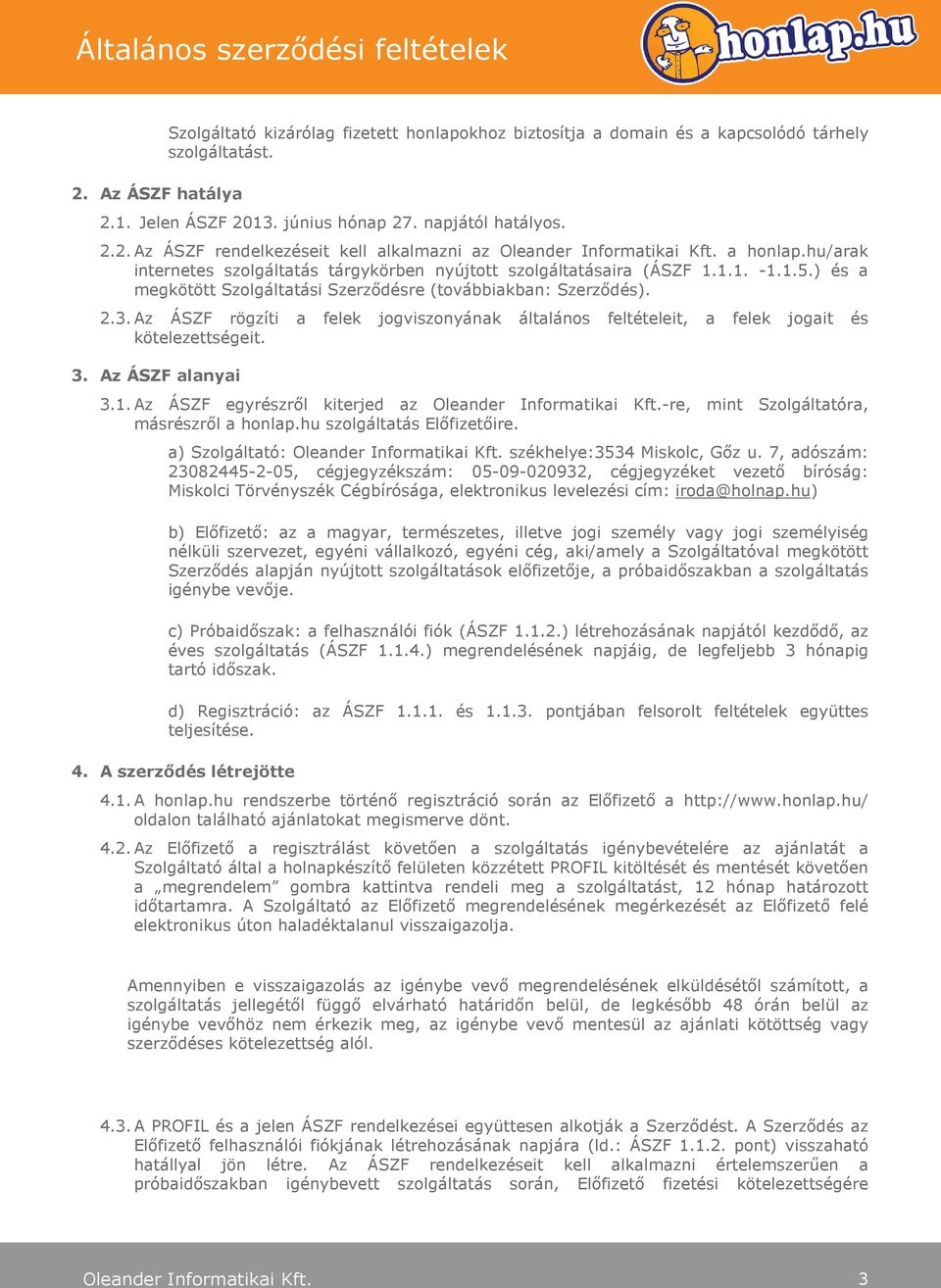 Az ÁSZF rögzíti a felek jogviszonyának általános feltételeit, a felek jogait és kötelezettségeit. 3. Az ÁSZF alanyai 3.1. Az ÁSZF egyrészről kiterjed az -re, mint Szolgáltatóra, másrészről a honlap.