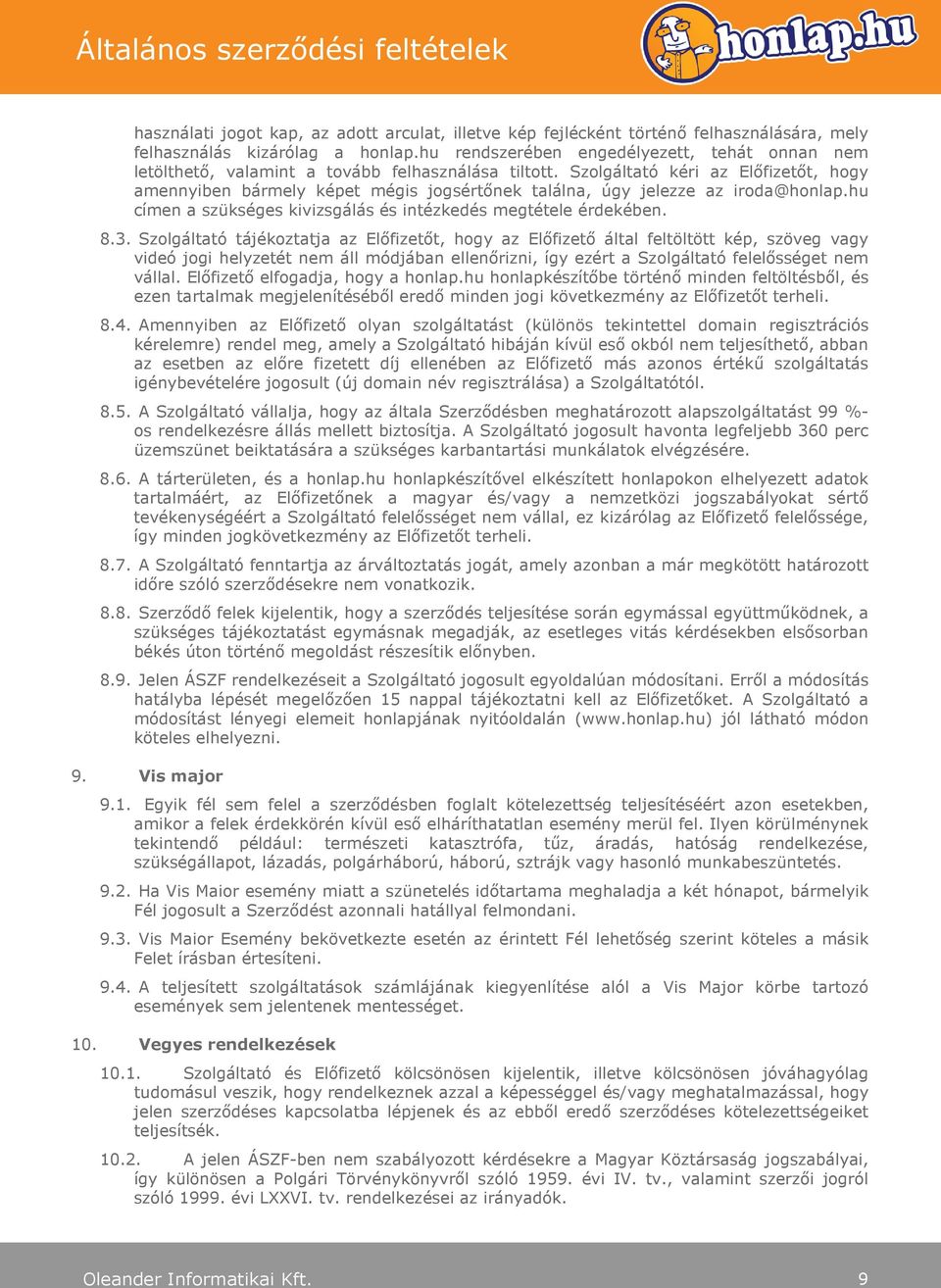 Szolgáltató kéri az Előfizetőt, hogy amennyiben bármely képet mégis jogsértőnek találna, úgy jelezze az iroda@honlap.hu címen a szükséges kivizsgálás és intézkedés megtétele érdekében. 8.3.