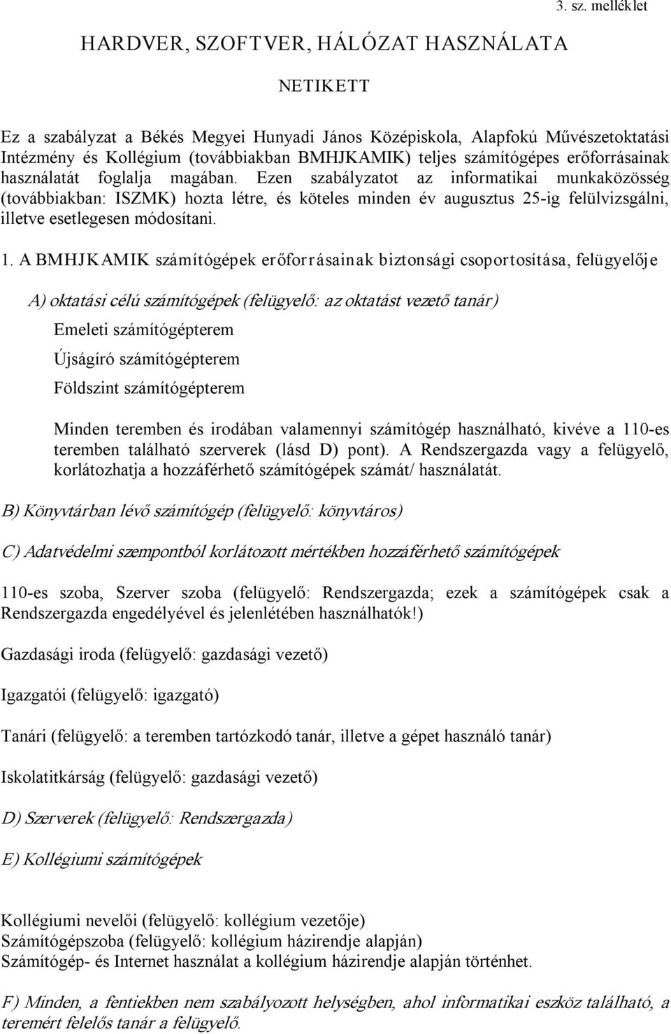 magában. Ezen szabályzatot az informatikai munkaközösség (továbbiakban: ISZMK) hozta létre, és köteles minden év augusztus 25 ig felülvizsgálni, illetve esetlegesen módosítani. 1.