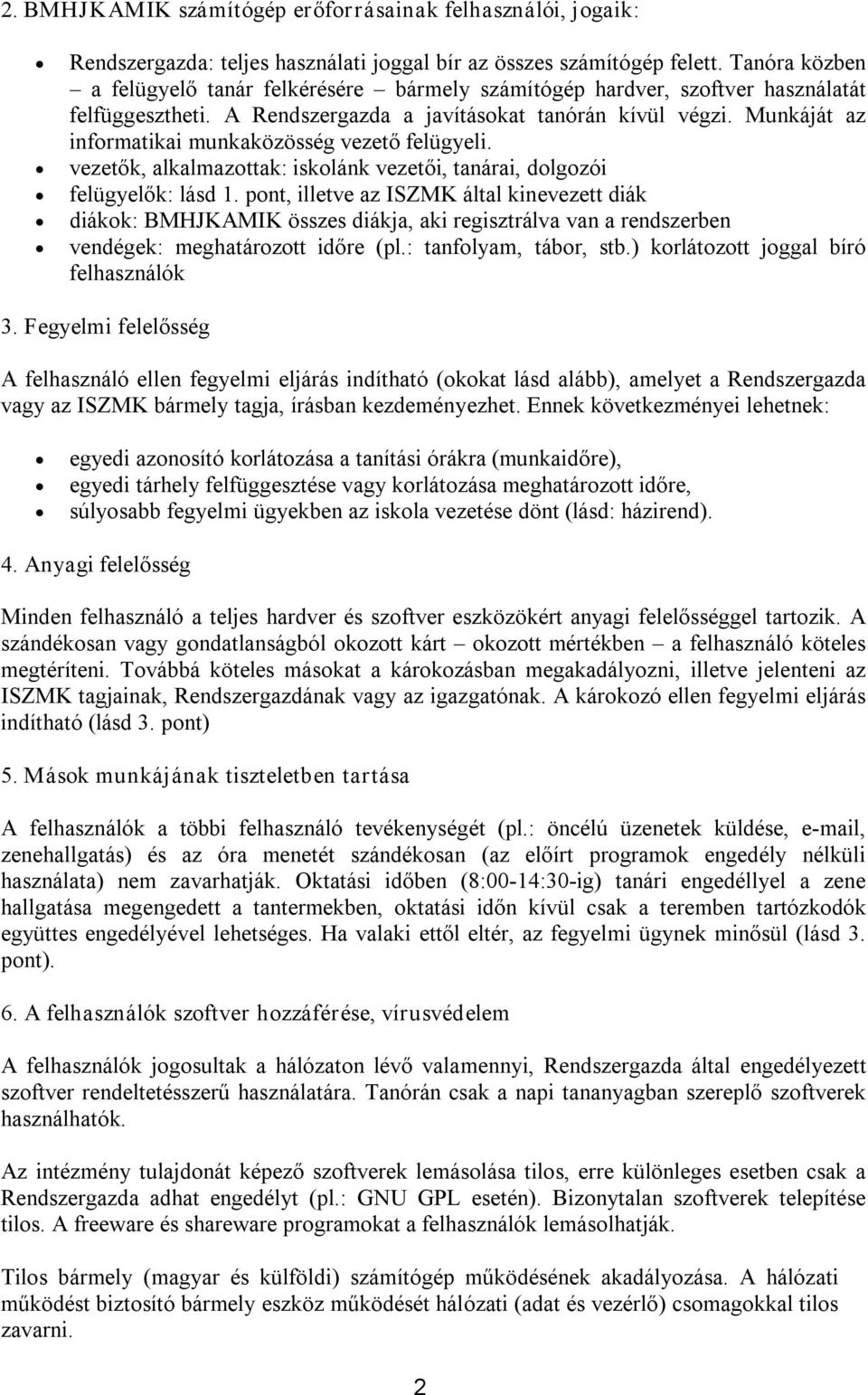 Munkáját az informatikai munkaközösség vezető felügyeli. vezetők, alkalmazottak: iskolánk vezetői, tanárai, dolgozói felügyelők: lásd 1.