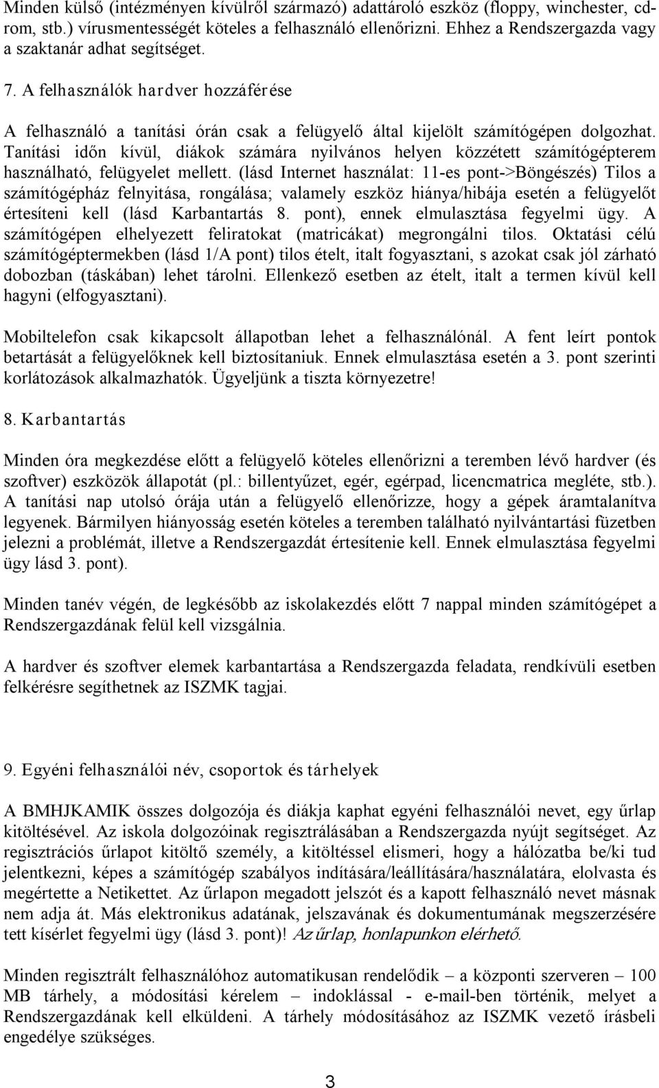 Tanítási időn kívül, diákok számára nyilvános helyen közzétett számítógépterem használható, felügyelet mellett.